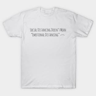 Social Distancing Doesn’t Mean Emotional Distancing :( T-Shirt